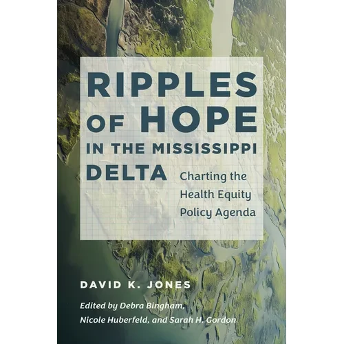 Ripples of Hope in the Mississippi Delta: Charting the Health Equity Policy Agenda - Hardcover