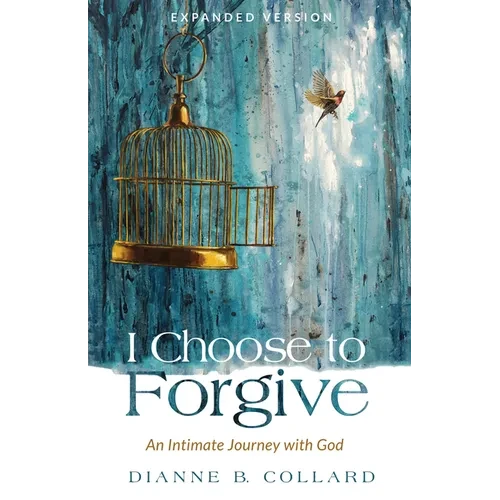 I Choose to Forgive: An Intimate Journey with God (Expanded Edition) - Paperback