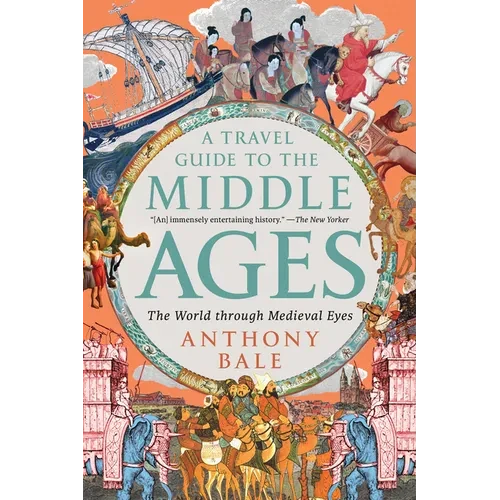 A Travel Guide to the Middle Ages: The World Through Medieval Eyes - Paperback