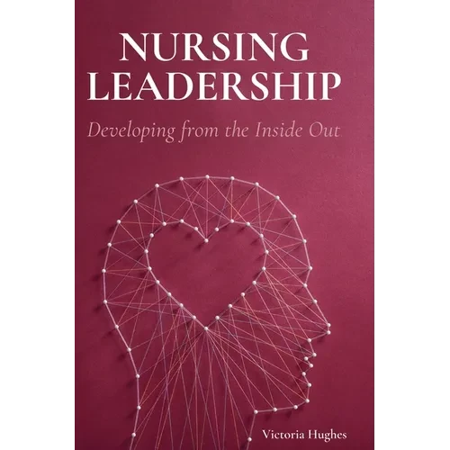 Nursing Leadership: Developing from the Inside Out - Hardcover
