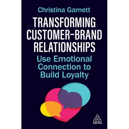 Transforming Customer-Brand Relationships: Use Emotional Connection to Build Loyalty - Paperback