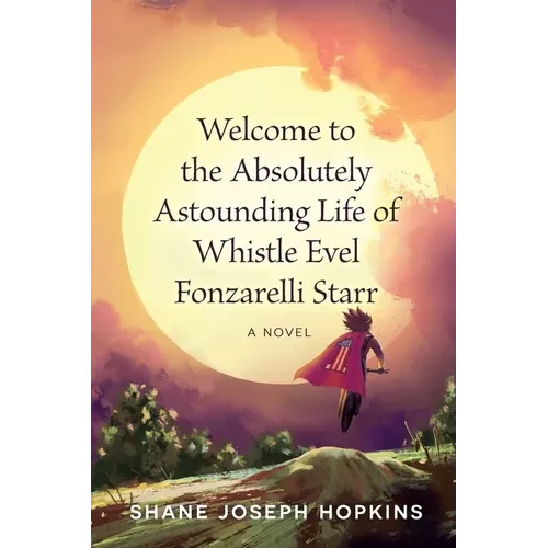 Welcome to the Absolutely Astounding Life of Whistle Evel Fonzarelli Starr - Paperback
