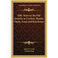 Fifty Years on the Old Frontier as Cowboy, Hunter, Guide, Scout and Ranchman - Hardcover