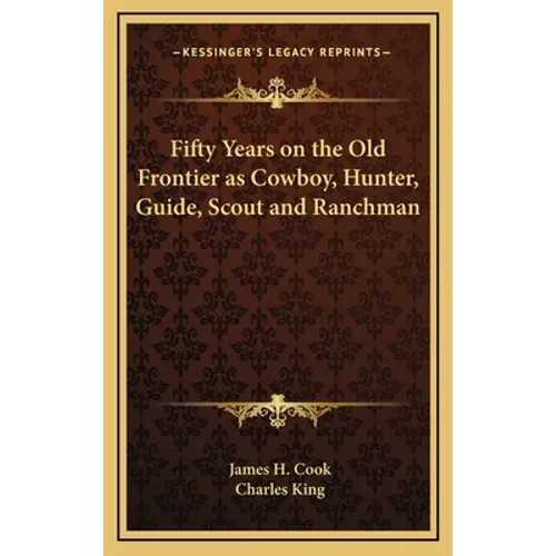 Fifty Years on the Old Frontier as Cowboy, Hunter, Guide, Scout and Ranchman - Hardcover