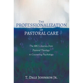 The Professionalization of Pastoral Care: The Sbc's Journey from Pastoral Theology to Counseling Psychology - Hardcover
