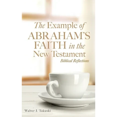 The Example of Abraham's Faith in the New Testament: Biblical Reflections - Hardcover