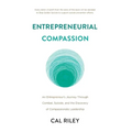 Entrepreneurial Compassion: An Entrepreneur's Journey Through Combat, Suicide, and the Discovery of Compassionate Leadership - Hardcover