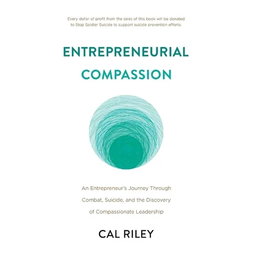 Entrepreneurial Compassion: An Entrepreneur's Journey Through Combat, Suicide, and the Discovery of Compassionate Leadership - Hardcover