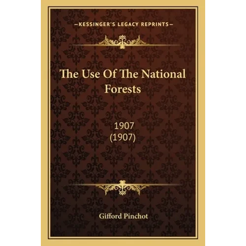 The Use Of The National Forests: 1907 (1907) - Paperback