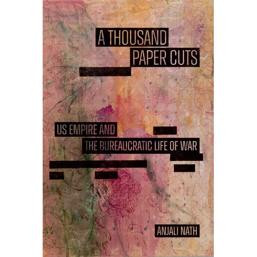 A Thousand Paper Cuts: Us Empire and the Bureaucratic Life of War - Hardcover