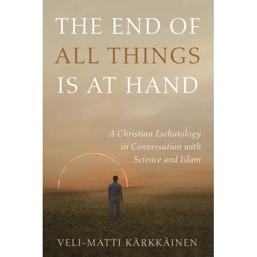 The End of All Things Is at Hand: A Christian Eschatology in Conversation with Science and Islam - Paperback