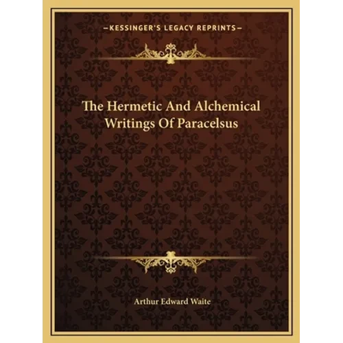 The Hermetic And Alchemical Writings Of Paracelsus - Paperback