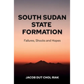 South Sudan State Formation: Failures, Shocks and Hopes - Paperback