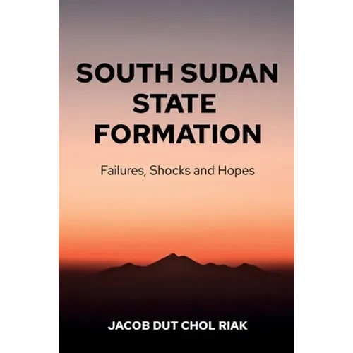 South Sudan State Formation: Failures, Shocks and Hopes - Paperback