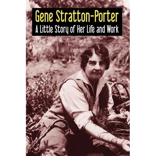 Gene Stratton-Porter: A Little Story of Her Life and Work - Paperback