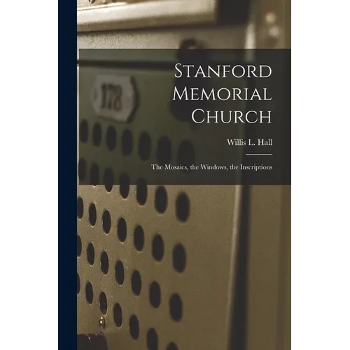 Stanford Memorial Church: The Mosaics, the Windows, the Inscriptions - Paperback