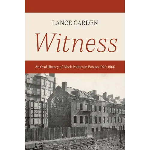 Witness: An Oral History of Black Politics in Boston 1920-1960 - Paperback