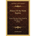 History Of The Welsh Baptists: From The Year Sixty-Three To The Year 1770 (1835) - Paperback