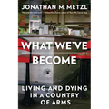 What We've Become: Living and Dying in a Country of Arms - Paperback