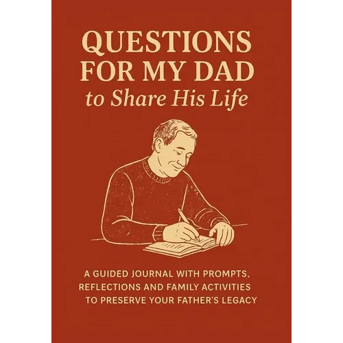 Questions for My Dad to Share His Life: A Guided Journal with Prompts, Reflections and Family Activities to Preserve Your Father's Legacy - Paperback
