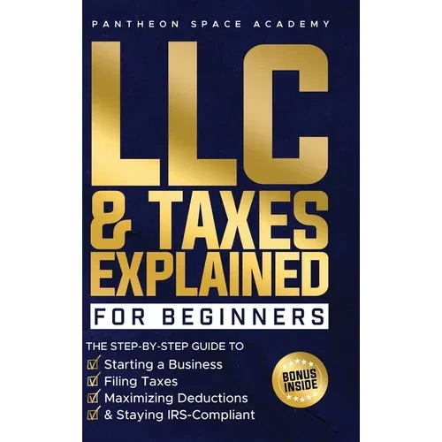 LLC & Taxes Explained for Beginners: The Ultimate Step-By-Step Guide to Starting a Business, Filing Taxes Correctly, Maximizing Deductions & Staying I - Hardcover
