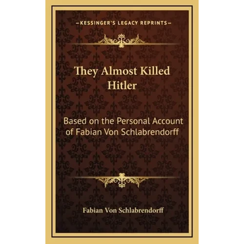 They Almost Killed Hitler: Based on the Personal Account of Fabian Von Schlabrendorff - Hardcover