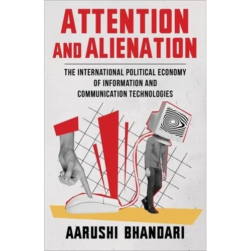 Attention and Alienation: The International Political Economy of Information and Communication Technologies - Paperback