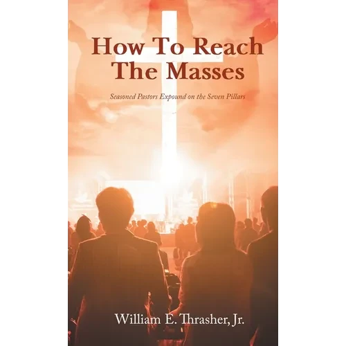 How to Reach the Masses: Seasoned Pastors Expound on the Seven Pillars - Hardcover
