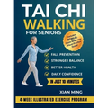 Tai Chi Walking for Seniors: An Illustrated 4-Week Exercise Program for Fall Prevention, Stronger Balance, Better Health and Daily Confidence in Just - Hardcover