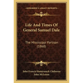 Life And Times Of General Samuel Dale: The Mississippi Partisan (1860) - Paperback