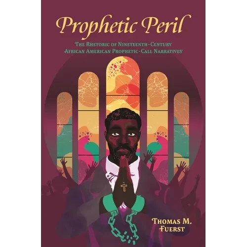 Prophetic Peril: The Rhetoric of Nineteenth-Century African American Prophetic-Call Narratives - Paperback