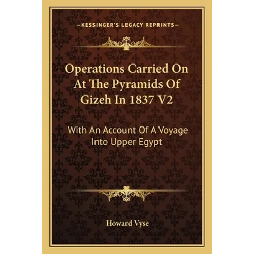 Operations Carried On At The Pyramids Of Gizeh In 1837 V2: With An Account Of A Voyage Into Upper Egypt