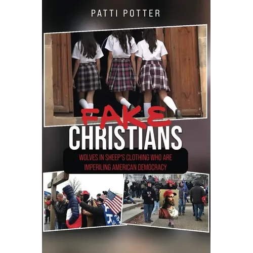 Fake Christians: The Wolves in Sheep's Clothing Who Are Imperiling American Democracy - Paperback