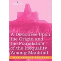 A Discourse Upon the Origin and the Foundation of the Inequality Among Mankind - Paperback