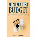 Minimalist Budget: Everything You Need To Know About Saving Money, Spending Less And Decluttering Your Finances With Smart Money Management Strategies - Paperback