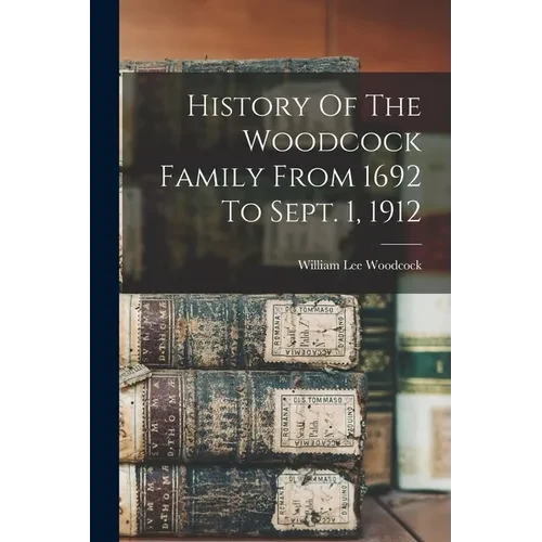 History Of The Woodcock Family From 1692 To Sept. 1, 1912 - Paperback