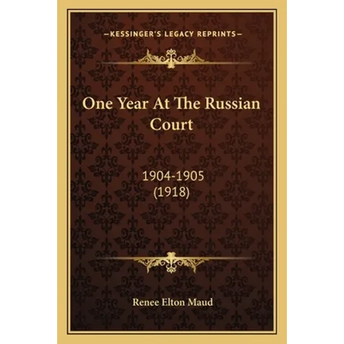 One Year At The Russian Court: 1904-1905 (1918) - Paperback