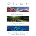 Dwelling in Wonder: Nature Journaling as a Spiritual Practice - Hardcover