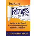 Seeking Fairness at Work: Cracking the New Code of Greater Employee Engagement, Retention & Satisfaction - Hardcover