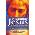 The Passionate Jesus: What We Can Learn from Jesus about Love, Fear, Grief, Joy and Living Authentically - Hardcover