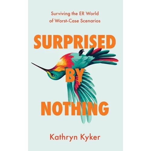 Surprised by Nothing: Surviving the ER World of Worst-Case Scenarios - Hardcover