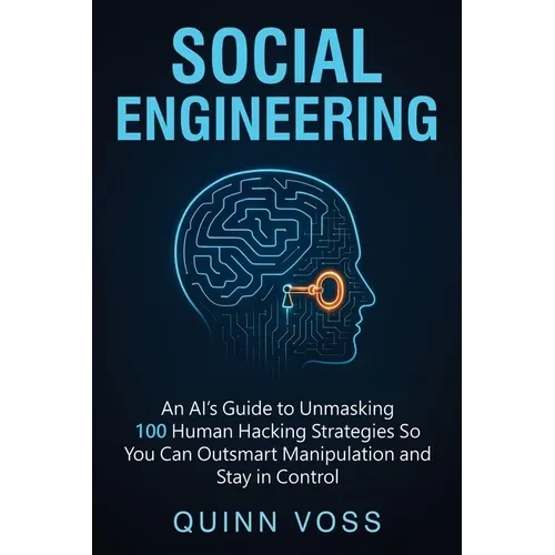 Social Engineering: An AI's Guide to Unmasking 100 Human Hacking Strategies So You Can Outsmart Manipulation and Stay in Control - Paperback