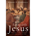 Eating with Jesus: Reflections on Divine Encounters at the Open Eucharistic Table - Hardcover