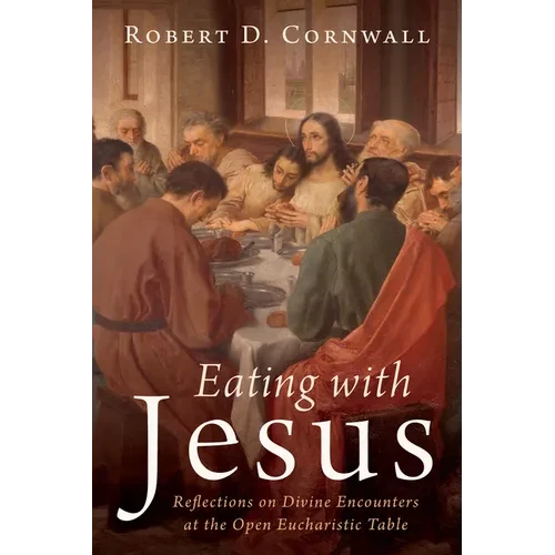 Eating with Jesus: Reflections on Divine Encounters at the Open Eucharistic Table - Hardcover