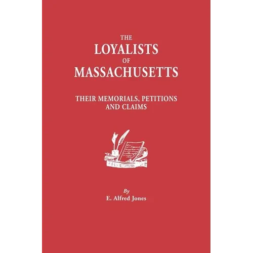 Loyalists of Massachusetts: Their Memorials, Petitions and Claims - Paperback