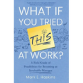 What If You Tried This At Work: A Field Guide of Possibilities for Becoming an Invaluable Manager - Paperback