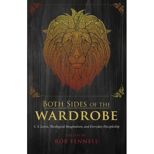 Both Sides of the Wardrobe: C. S. Lewis, Theological Imagination, and Everyday Discipleship - Hardcover