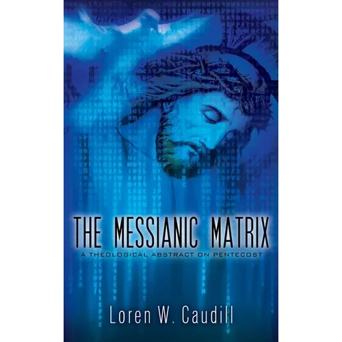 The Messianic Matrix: A Theological Abstract on Pentecost - Hardcover