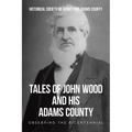 Tales of John Wood and His Adams County: Observing the Bicentennial - Paperback