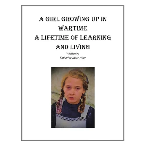 A Girl Growing Up in Wartime a Lifetime of Learning and Living - Paperback